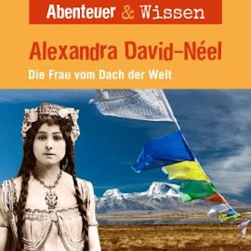 Abenteuer & Wissen, Alexandra David-Neel - Die Frau vom Dach der Welt