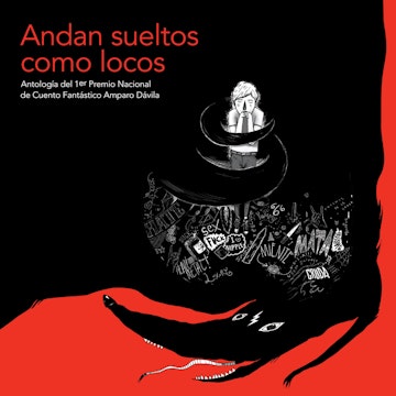 Andan sueltos como locos: Antología del 1.er Premio Nacional de Cuento Fantástico Amparo Dávila