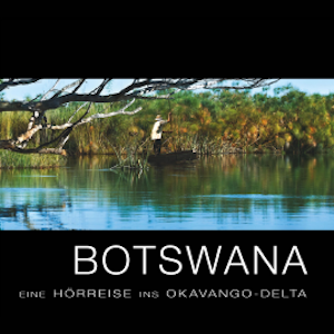 Botswana - Eine Hörreise ins Okavango-Delta