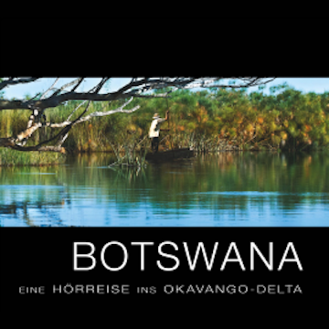 Botswana - Eine Hörreise ins Okavango-Delta