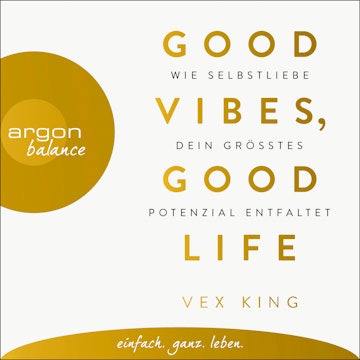 Good Vibes, Good Life - Wie Selbstliebe dein größtes Potenzial entfaltet (Ungekürzte Lesung)