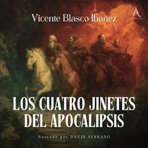 Los Cuatro Jinetes del Apocalipsis - Audiolibro, Vicente Blasco Ibáñez