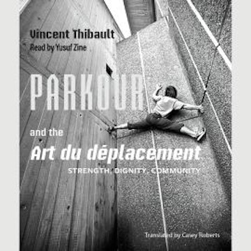 Parkour and the Art du déplacement - Strength, Dignity, Community (Unabridged)