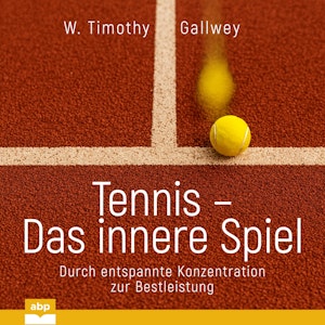 Tennis - Das innere Spiel - Durch entspannte Konzentration zur Bestleistung (Ungekürzt), W. Timothy Gallwey