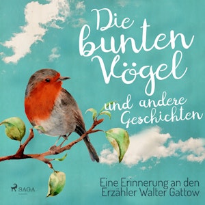 Die bunten Vögel und andere Geschichten: Eine Erinnerung an den Erzähler Walter Gattow