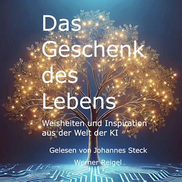 Das Geschenk des Lebens - Weisheiten und Inspiration aus der Welt der KI (ungekürzt)
