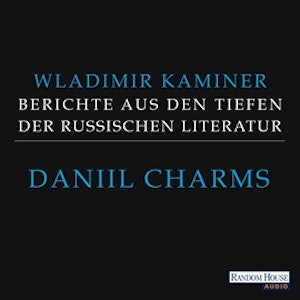 Daniil Charms - Berichte aus den Tiefen der russischen Literatur