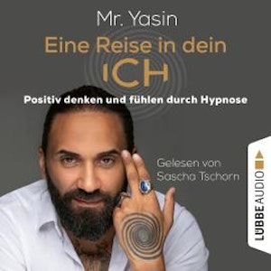 Eine Reise in dein Ich - Positiv denken und fühlen durch Hypnose (Ungekürzt)