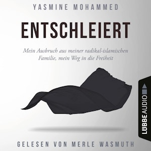 Entschleiert - Mein Ausbruch aus meiner radikal-islamischen Familie, mein Weg in die Freiheit (Ungekürzt)