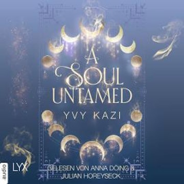 A Soul Untamed - Magic and Moonlight, Teil 4 (Ungekürzt) audiobook, Yvy Kazi