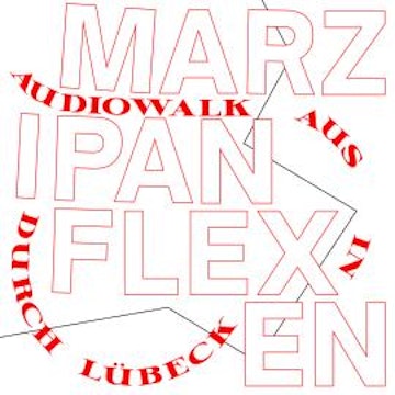 Marzipanflexen - Ein Audiowalk aus/in/durch Lübeck (Ungekürzt)