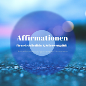 Affirmationen für mehr Selbstliebe & ein besseres Selbstwertgefühl