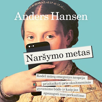 NARŠYMO METAS. Kodėl mūsų smegenys nespėja prisitaikyti prie skaitmeninio gyvenimo būdo ir kaip jas apsaugoti nuo perkaitimo