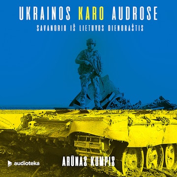 UKRAINOS KARO AUDROSE. Savanorio iš Lietuvos dienoraštis