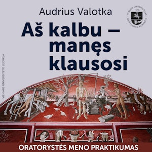 AŠ KALBU – MANĘS KLAUSOSI. Oratorystės meno praktikumas