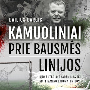 KAMUOLINIAI PRIE BAUSMĖS LINIJOS: nuo Futbolo akademijos iki amfetamino laboratorijos