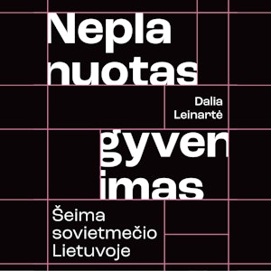 NEPLANUOTAS GYVENIMAS. Šeima sovietmečio Lietuvoje