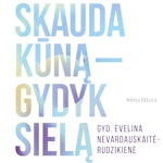 SKAUDA KŪNĄ – GYDYK SIELĄ. Nuo teorijos ir praktikos iki tikrų istorijų: kūno, minčių ir emocijų vienybė