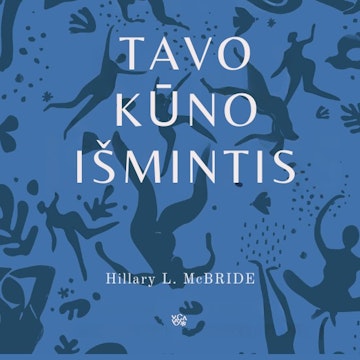 TAVO KŪNO IŠMINTIS. Kaip išgyti, tapti vientisam ir užmegzti ryšį per įkūnytą gyvenimą