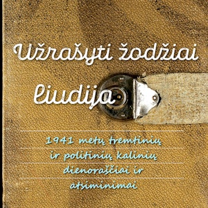 UŽRAŠYTI ŽODŽIAI LIUDIJA. 1941 metų tremtinių ir politinių kalinių dienoraščiai ir atsiminimai