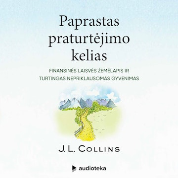 PAPRASTAS PRATURTĖJIMO KELIAS. Finansinės laisvės žemėlapis ir turtingas nepriklausomas gyvenimas