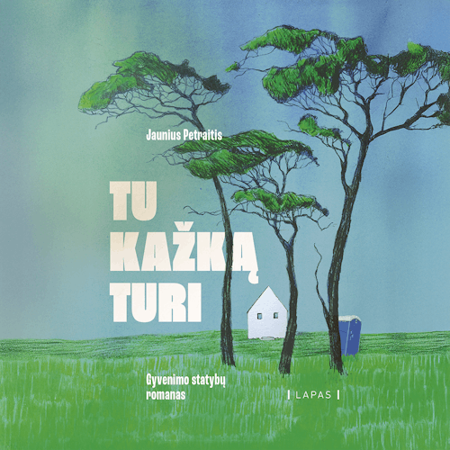 TU KAŽKĄ TURI. Gyvenimo statybų romanas - Jaunius Petraitis | Audioteka