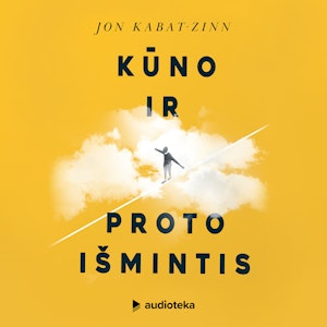 KŪNO IR PROTO IŠMINTIS. Kaip įveikti stresą, skausmą ir ligas taikant sąmoningumo praktikas, Jon Kabat-Zinn