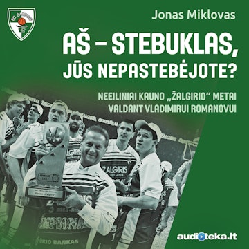 AŠ - STEBUKLAS, JŪS NEPASTEBĖJOTE? Neeiliniai Kauno „Žalgirio“ metai valdant Vladimirui Romanovui