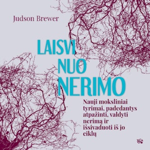 LAISVI NUO NERIMO. Nauji moksliniai tyrimai, padedantys atpažinti, valdyti nerimą ir išsivaduoti iš jo ciklų