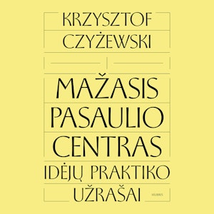 MAŽASIS PASAULIO CENTRAS. Idėjų praktiko užrašai, Krzysztof Czyżewski
