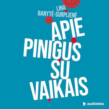 APIE PINIGUS SU VAIKAIS. Paprasti patarimai tėvams, kaip paruošti vaiką ateities pasauliui