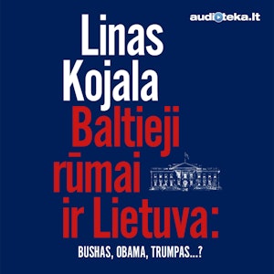 Baltieji rūmai ir Lietuva: Bushas, Obama, Trumpas...?