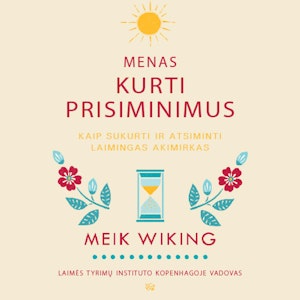 MENAS KURTI PRISIMINIMUS. Kaip sukurti ir atsiminti laimingas akimirkas