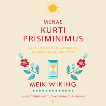 MENAS KURTI PRISIMINIMUS. Kaip sukurti ir atsiminti laimingas akimirkas