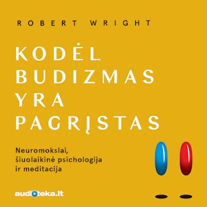 KODĖL BUDIZMAS YRA PAGRĮSTAS. Neuromokslai, šiuolaikinė psichologija ir meditacija