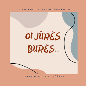 OI JŪRĖS, BURĖS… Dedikacija Saliui Šemeriui