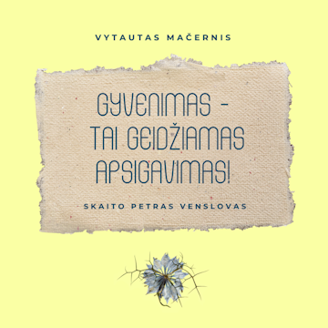 GYVENIMAS – TAI GEIDŽIAMAS APSIGAVIMAS!