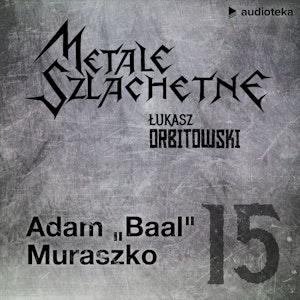 Metale szlachetne. Odcinek 15: Adam "Baal" Muraszko