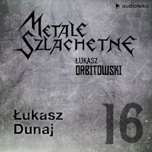 Metale szlachetne. Odcinek 16: Łukasz Dunaj