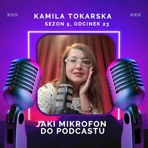 Jaki mikrofon do podcastu — Kamila Tokarska, Kamila Tokarska