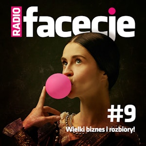 Radio Facecje. Odcinek 9: Wielki biznes i rozbiory!