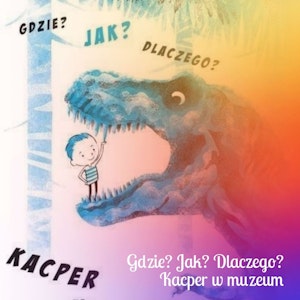 Gdzie? Jak? Dlaczego? Kacper w muzeum