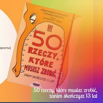 50 rzeczy, które musisz zrobić, zanim skończysz 13 lat