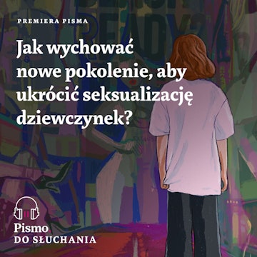 Premiera Pisma. Jak wychować nowe pokolenie, aby ukrócić seksualizację dziewczynek?