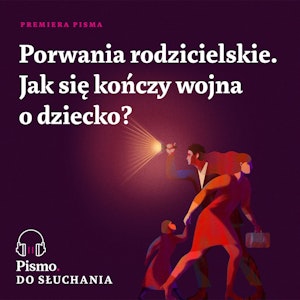 Porwania rodzicielskie. Jak się kończy wojna o dziecko?