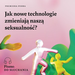 Premiera Pisma. Jak nowe technologie zmieniają naszą seksualność?