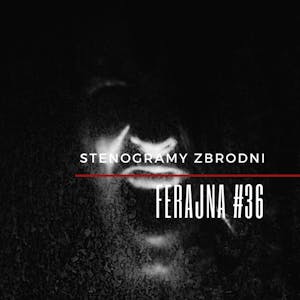 FERAJNA #36 - podcast, kryminał, słuchowisko, antykryminał, Piotr Wielg
