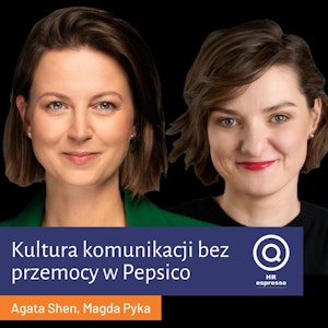 Kultura komunikacji bez przemocy w Pepsico z Agatą Shen i Magdą Pyka-Steiner | HR espresso na produkcji