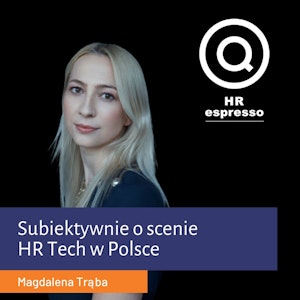 Subiektywnie o scenie HR Tech w Polsce - Magdalena Trąba