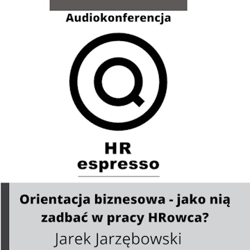 Orientacja biznesowa - jak i po co ją o nią zadbać w pracy HRowca? Audiokonferencja HR espress